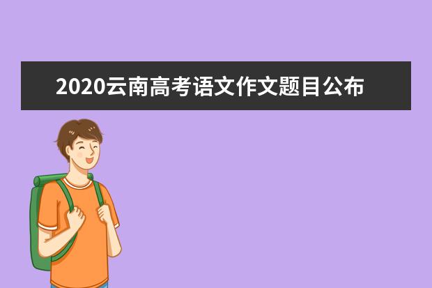 2020云南高考语文作文题目公布 附历年高考作文题目