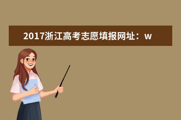 2017浙江高考志愿填报网址：www.zjzs.net