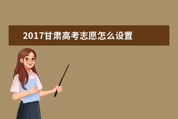 2017甘肃高考志愿怎么设置