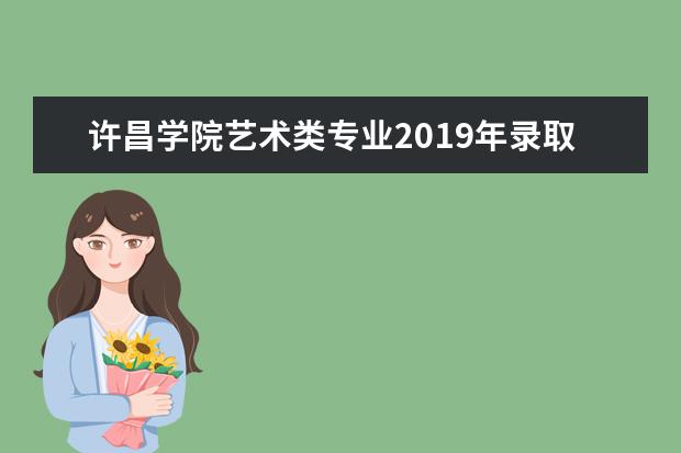 许昌学院艺术类专业2019年录取分数线
