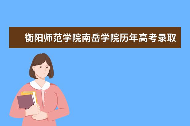 衡阳师范学院南岳学院历年高考录取分数线(2017-2019)