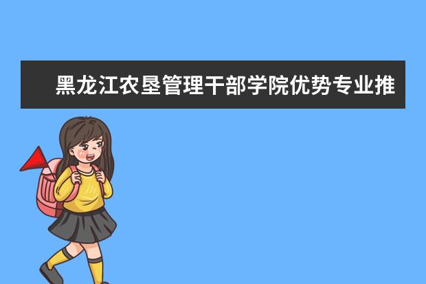 黑龙江农垦管理干部学院优势专业推荐