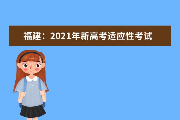 福建：2021年新高考适应性考试考生须知