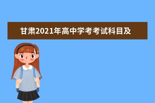 甘肃2021年高中学考考试科目及时间安排
