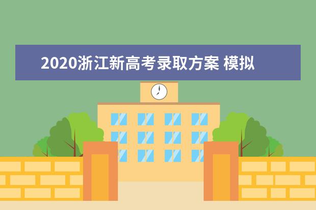 2020浙江新高考录取方案 模拟志愿怎么填