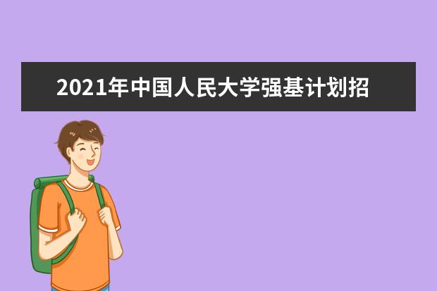 2021年中国人民大学强基计划招生简章