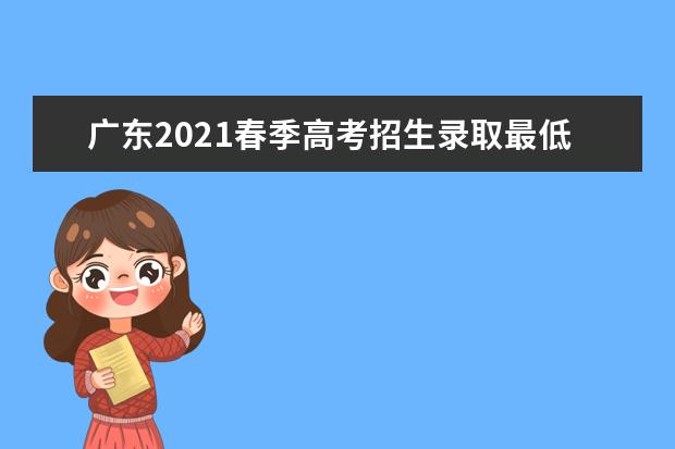 广东2021春季高考招生录取最低分数线公布