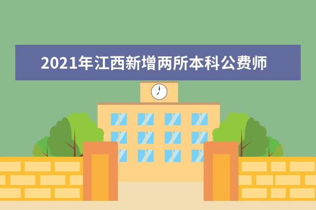 2021年江西新增两所本科公费师范生培养院校