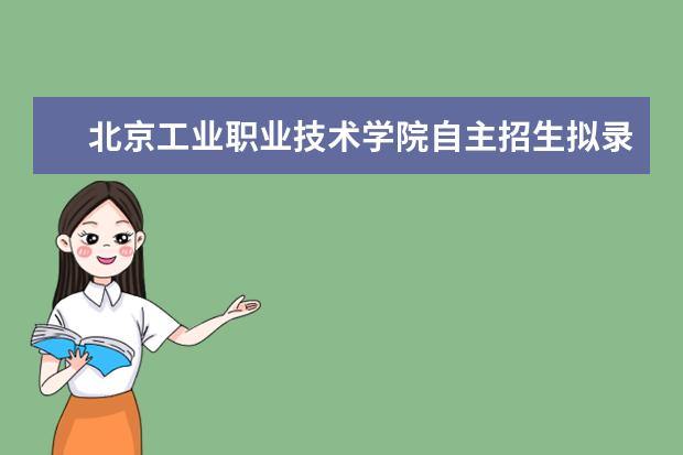 北京工业职业技术学院自主招生拟录名单查询学费录取通知书