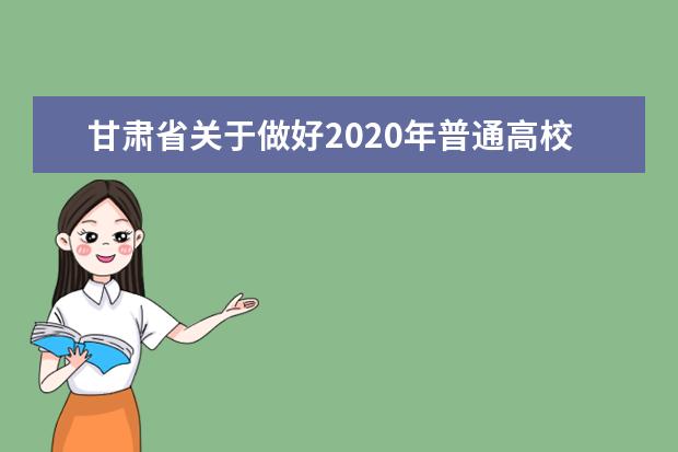 甘肃省关于做好2020年普通高校招生报名工作的通知