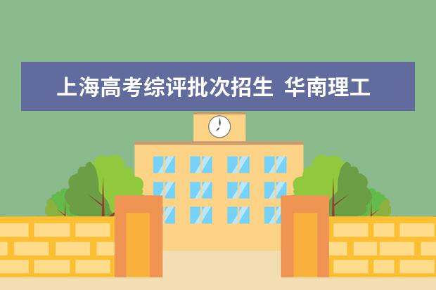 上海高考综评批次招生  华南理工大学计划录取16人
