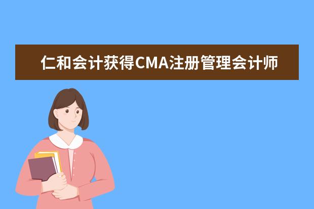 仁和会计获得CMA注册管理会计师培训资格授权