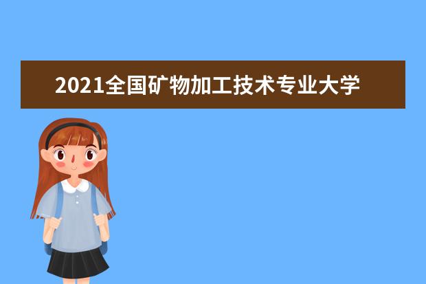 2021全国矿物加工技术专业大学排名 专科学校排行榜