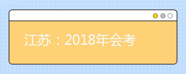 江苏：2018年会考苏州报名考生增加2611人