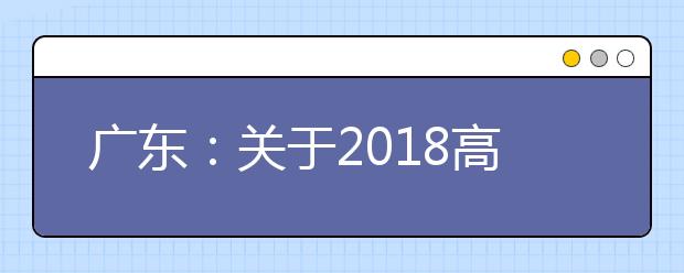 广东：关于2018高考报名 你想知道的都在这里了