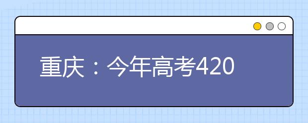 重庆：今年高考42007人上一本线 27人上700分