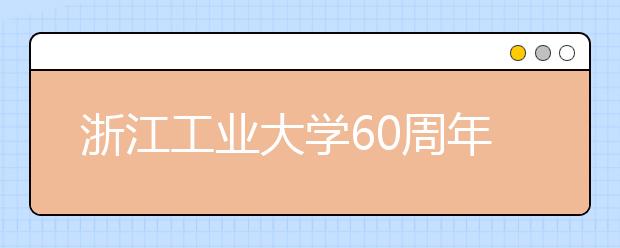 浙江工业大学60周年校庆活动数字化赢来叫好声