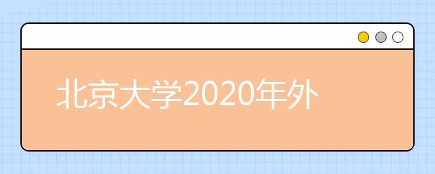 北京大学2020年外语类专业保送生招生简章