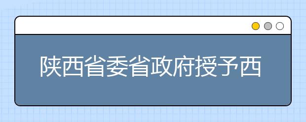 陕西省委省政府授予西安培华学院省级“文明校园”荣誉称号
