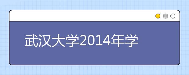 武汉大学2014年学科竞赛获奖学生选拔计划招生简章
