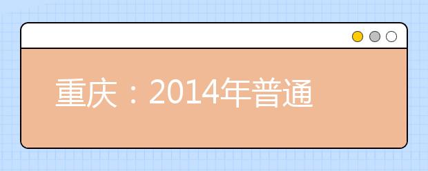 重庆：2014年普通高校招生艺术体育类录取情况良好