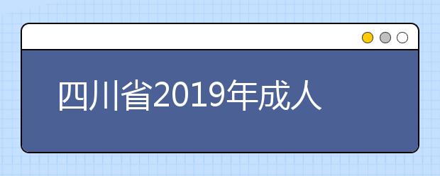 四川省2019年成人高校招生录取征集志愿的院校、专业及名额