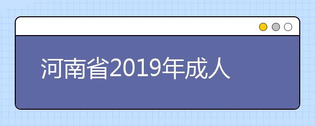 河南省2019年成人高校招生征集志愿的通知