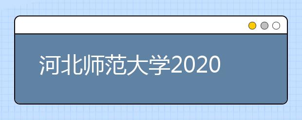 河北师范大学2020年艺术类专业招生简章