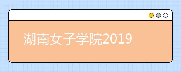 湖南女子学院2019年艺术类分省招生计划