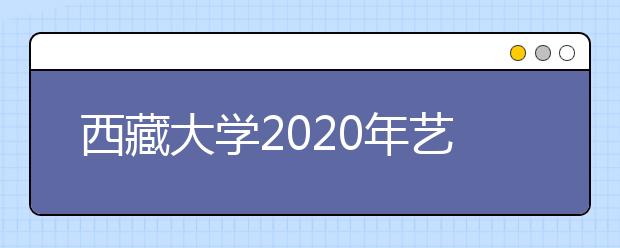 西藏大学2020年艺术类专业录取规则