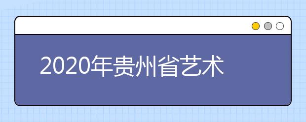 2020年贵州省艺术类校考时间安排
