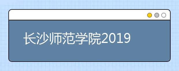 长沙师范学院2019年艺术类校考合格线
