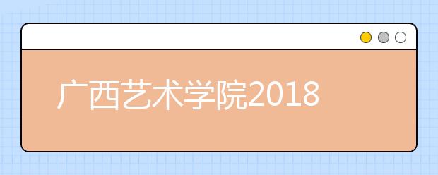 广西艺术学院2018年贵州省艺术类本科专业录取分数线