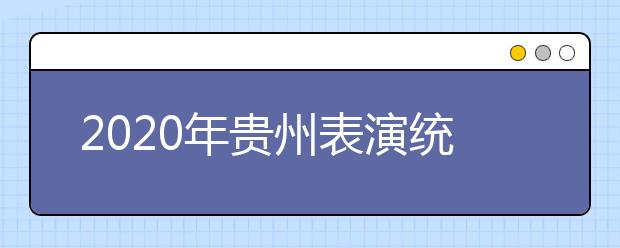 2020年贵州表演统考时间确定