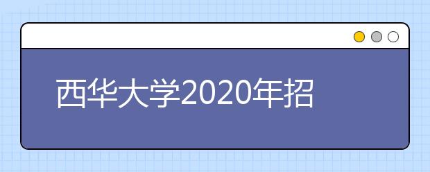 西华大学2020年招生章程