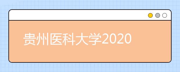 贵州医科大学2020年贵州省“专升本”招生计划