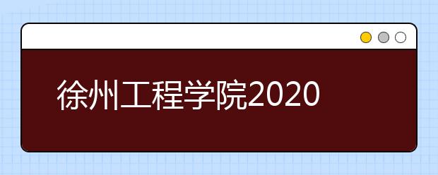 徐州工程学院2020年招生章程（含艺术类）