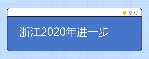 浙江2020年进一步做好高考综合改革试点工作六项措施