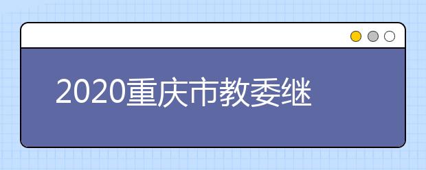 2020重庆市教委继续延迟各级各类学校开学时间