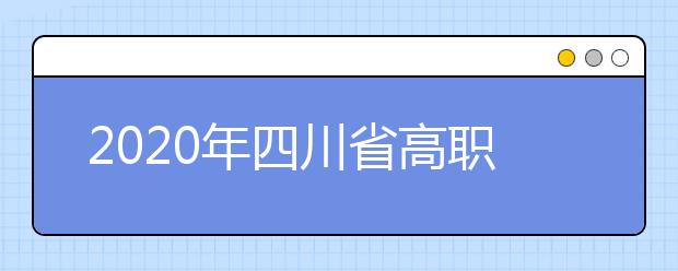 2020年四川省高职单招报名和考试时间安排出炉！