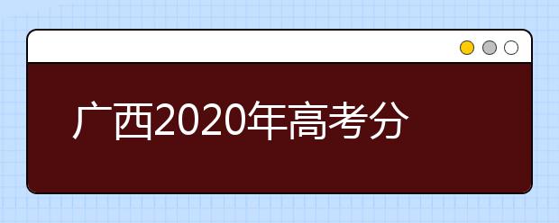 广西2020年高考分数线预测 广西2020年高考分数线是多少