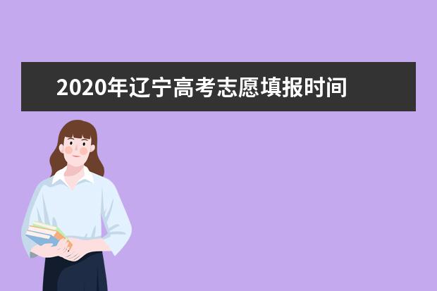 2020年辽宁高考志愿填报时间 志愿填报网站入口 志愿设置