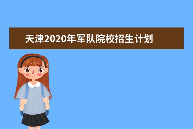 天津2020年军队院校招生计划