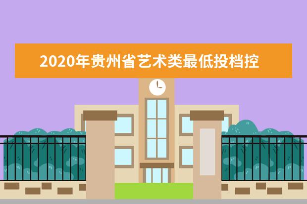 2020年贵州省艺术类最低投档控制分数线