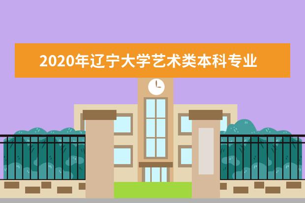 2020年辽宁大学艺术类本科专业录取分数线