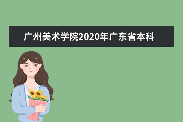 广州美术学院2020年广东省本科批次艺术类“统考”录取分数线