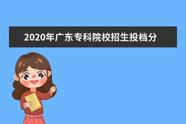 2020年广东专科院校招生投档分数线（理科及艺术类）