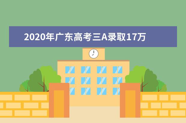 2020年广东高考三A录取17万考生 三B专科院校开始录取