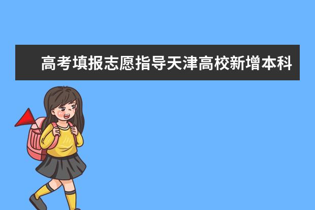 高考填报志愿指导天津高校新增本科专业名单
