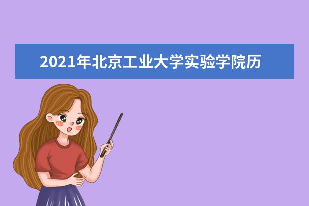 2021年北京工业大学实验学院历年录取分数线